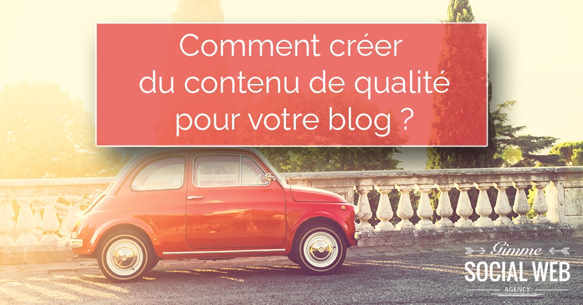 Comment créer du contenu de qualité pour votre blog